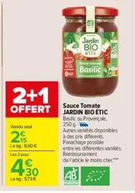 2+1  offert  vendu sou  2  lekg:8.60€  les 3 par  4  €  30  lekg: 5.73€  tine  jardin βιο  étic  basilic  sauce tomate jardin bio étic beslicou provençale 250g  autres variétés disponibles  à des prix