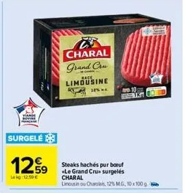 viande  surgelé  12,59  lekg: 12,50 €  charal grand cru  ca race limousine  18% ma  10  steaks hachés pur boeuf le grand cru surgelés charal  limousin ou charolas, 12% mg, 10 x 100 g  kod  matr 