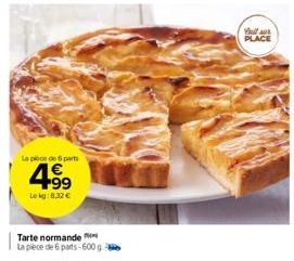 La pièce de 6 parts  4.99  Lokg: 8.32 €  Tarte normande  La pièce de 6 parts-600g  Cultur PLACE 