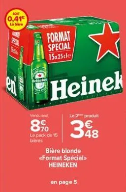 soit  0,41€  la bière  special  ebbe  ☆  heinek  beincke  format special 15x25 cle  vendu seul  8⁹  le pack de 15 bières  le 2 produit  348  bière blonde <<format spécial>> heineken  en page 5 