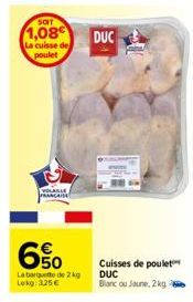 SOIT  1,08€  La cuisse de poulet  VOLAILLE FRANÇAISE  6%  La barquette de 2 kg Lekg: 3,25 €  DUC  Cuisses de poulet DUC Blanc ou Jaune, 2 kg 