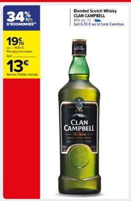 34%  D'ÉCONOMIES  19%  Le L: 1970 € Prix payé-encasse Sot  13€  Remise Fiddute  Blended Scotch Whisky CLAN CAMPBELL  40% vol. 1L  Soit 6,70 € sur la Carte Carrefour.  CLAN CAMPBELL  Nible  BEL 