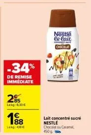 -34%  de remise immédiate  285  lokg:6.33€  lokg: 450 €  nestle le lait  chocolat  lait concentré sucré nestle chocolat ou caramel, 450 g 