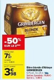-50%  sur le 2  vendu sel  7⁹1  le pack lel 206€  le 2 produ  398  grimbergen blonde  wind & spelle  bière blonde d'abbaye grimbergen 6,7% vol, 12 x 25 d.  soit les 2 produits: 11,95 €. soit le l: 1,9