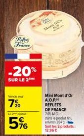 Reffers France  -20%  SUR LE 2  Vendu se  7%  Le produt  5%  Mont d'Or  MOR  Mini Mont d'Or  A.O.P.  REFLETS DE FRANCE 24% M.G. dans le produt fini environ 384 g Soit les 2 produits: 12,96 € 