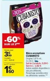 -60%  sur le 2  vindu se  399  le pack lel:403 €  le 2 produt  60  -30% calor  cubanisto  rum beer  bière aromatisée cubanisto original, 5,8%vol, 3x 33 cl  soit les 2 produits:5.59 € soit le l: 2,82 €