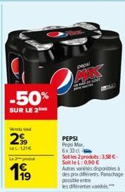 -50%  SUR LE 2M  Vendu sel  2€  LeL: 121€  L2produ  199  pepsi  MAK  DE BOU  res  Ante  PEPSI Pepsi Max,  6x 33 cl  Soit les 2 produits: 3,58 €-SoitleL: 0,90 €  Autres variétés disponibles à des prix 