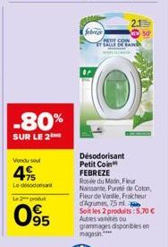 -80%  SUR LE 2  Vendu se  49  Le désodorant Le 2 produt  095  febrer  SAUER  Désodorisant Petit Coin FEBREZE Rosée du Matin, Fleur Naissante, Pureté de Coton, Fleur de Vanille, Fraicheur d'Agrumes, 75