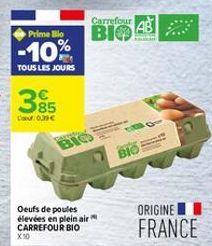 Prime Bio  -10%  TOUS LES JOURS  85  Cast: 0.39€  X10  Carredo  Oeufs de poules élevées en plein air CARREFOUR BIO  BIO  Carrefour B BIO  BIO  O  ORIGINE FRANCE 