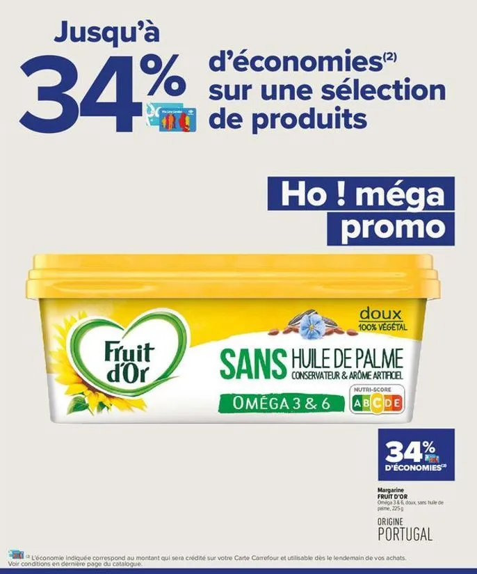 jusqu'à  34%  d'économies(²) sur une sélection pm de produits  fruit d'or  ho! méga promo  doux 100% végétal  sans huile de palme  conservateur & arome artificiel  oméga 3 & 6  nutri-score  abcde  34%
