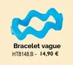 8  bracelet vague ht8148.b 14,90 € 