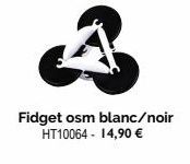 Fidget osm blanc/noir HT10064 - 14,90 € 