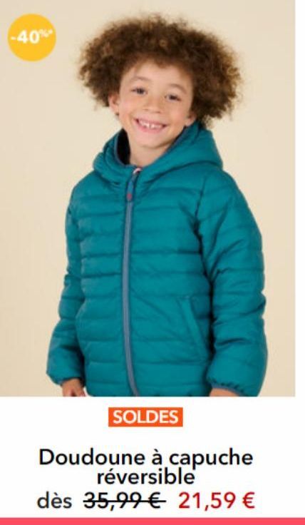 -40%*  SOLDES  Doudoune à capuche réversible  dès 35,99 € 21,59 €  