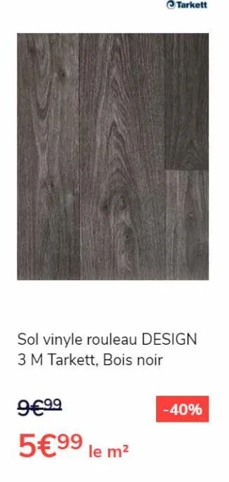 sol vinyle rouleau design 3 m tarkett, bois noir  9€⁹9  5€99 le m²  -40% 