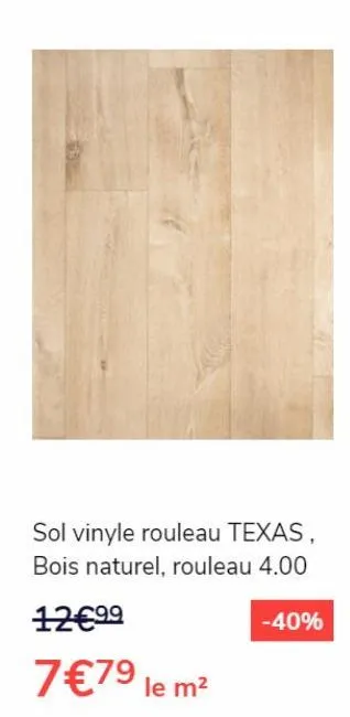 sol vinyle rouleau texas, bois naturel, rouleau 4.00  -40%  12€⁹⁹  7€79 le m² 