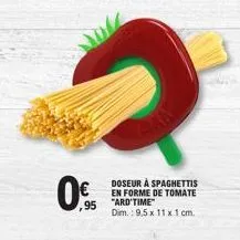 0%  ,95  2  doseur à spaghettis en forme de tomate "ard time" dim.: 9,5 x 11 x 1 cm. 