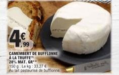 4.⁹  99  CAMEMBERT DE BUFFLONNE À LA TRUFFE  28% MAT. GR  150 g. Le kg: 33,27 €  Au lait pasteurisé de bufflonne 