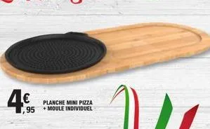 4€  planche mini pizza ,95 moule individuel 