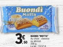 Buondi  Motta  3.0  50  BUONDI "MOTTA" Au choix: classico ou abricot  258 g. Le kg: 13,57 €. 