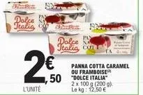 dolce italia  2€  l'unité  dolce italia con  50 "dolce italia  2 x 100 g (200 g) le kg: 12,50 €  panna cotta caramel ou framboise 
