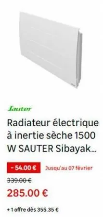 jauter  radiateur électrique à inertie sèche 1500 w sauter sibayak...  - 54.00 € jusqu'au 07 février 339.00 € 285.00 €  +1 offre dès 355.35 €  