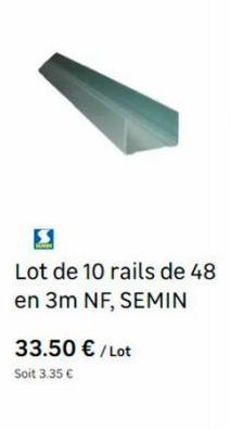 33.50 € / Lot  Soit 3.35 €  Lot de 10 rails de 48 en 3m NF, SEMIN 