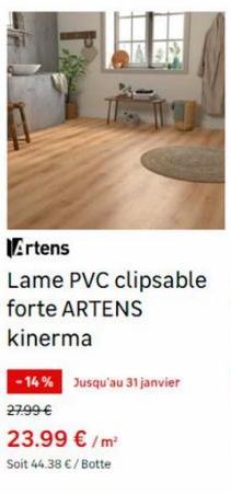 Artens  Lame PVC clipsable forte ARTENS kinerma  -14% Jusqu'au 31 janvier 27.99 €  23.99 €/m²  Soit 44.38 € / Botte 