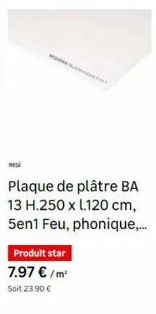 plaque de plâtre ba 13 h.250 x l.120 cm, 5en1 feu, phonique,.....  produit star  7.97 €/m²  soit 23.90 € 