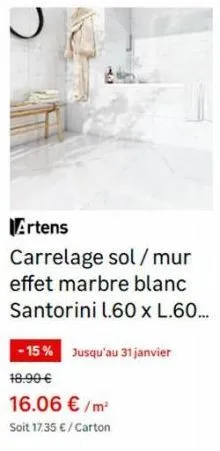 artens  carrelage sol/mur effet marbre blanc santorini 1.60 x l.60...  -15% jusqu'au 31 janvier  18.90 €  16.06 € /m²  soit 17.35 € / carton  