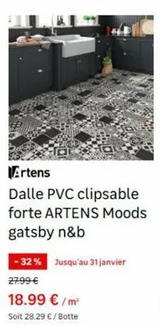 artens  dalle pvc clipsable forte artens moods gatsby n&b  -32% jusqu'au 31 janvier 27.99 €  18.99 €/m²  soit 28.29 € / botte 