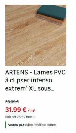 artens - lames pvc à clipser intenso extrem' xl sous...  33.99 €  31.99 €/m²  soit 49.26 € / botte  vendu par adeo positive home 