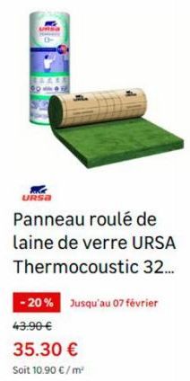 URSA  Panneau roulé de laine de verre URSA Thermocoustic 32...  -20% Jusqu'au 07 février 43.90 €  35.30 €  Soit 10.90 €/m² 