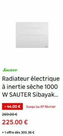 jauter  radiateur électrique à inertie sèche 1000 w sauter sibayak...  -44.00 € jusqu'au 07 février 269.00 €  225.00 €  +1 offre dès 305.36 € 