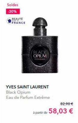 Soldes  -30%  BEAUTÉ FRANCE  BLACK OPIUM  YVES SAINT LAURENT Black Opium  Eau de Parfum Extrême  82,90 €  à partir de 58,03 € 