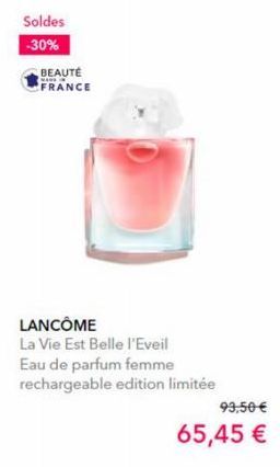 Soldes -30%  BEAUTÉ  MARE  FRANCE  LANCÔME  La Vie Est Belle l'Eveil Eau de parfum femme rechargeable edition limitée  99,50 €  65,45 € 