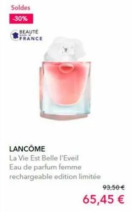 soldes  -30%  beauté france  ass  lancôme la vie est belle l'eveil eau de parfum femme rechargeable edition limitée  93,50 €  65,45 € 