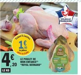 ticket  4€  le kg  e.leclere  le poulet de mon enfance  ,20 "royal bernard"  1€  85 la pièce de la carts  volaille française  la pal may 