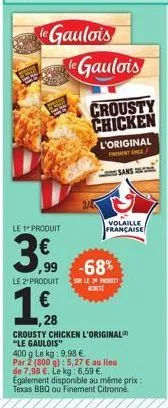 le gaulois le gaulois  le 1 produit  3€  3.⁹9⁹9  le 2 produit  1 €  crousty chicken  l'original  ,99 -68%  sur le 2 mode achett  ,28  sans  volaille  française  crousty chicken l'original "le gaulois"