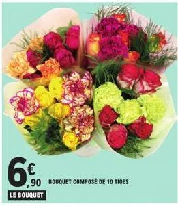 6€  ,90 bouquet composé de 10 tiges  le bouquet 