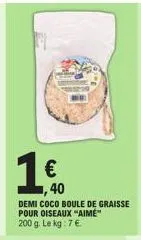 1€400  demi coco boule de graisse pour oiseaux "aime" 200 g. le kg : 7 €. 