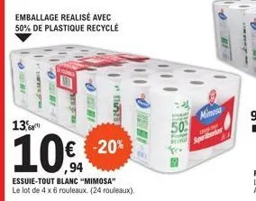 ouri  13  lars groe  emballage realisé avec  50% de plastique  recyclé  1681  be  stefa  10€  ,94  troe  € -20%  essuie-tout blanc "mimosa"  le lot de 4 x 6 rouleaux (24 rouleaux).  -  her  50%  bog  