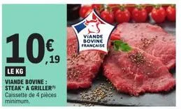 10%  le kg  viande bovine: steak* a griller caissette de 4 pièces minimum.  viande bovine francaise 