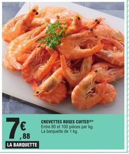 ,88  LA BARQUETTE  CREVETTES ROSES CUITES** Entre 80 et 100 pièces par kg  La barquette de 1 kg 