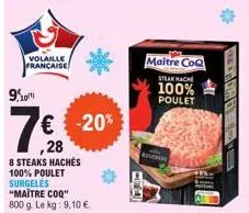 volaille française  9.10  7€  ,28  € -20%  8 steaks hachés 100% poulet surgelés "maitre coq" 800 g. le kg: 9,10 €.  maitre coq  steak hache  100% poulet  roche  t 