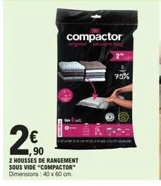2€0  ,90  compactor  inal vacubim bag  2 housses de rangement sous vide "compactor" dimensions: 40 x 60 cm.  tira  75% 