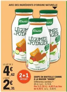 le lot de 3  4€  l'unite  knorr  legum knorr  pota  1,31  ,62 2+1  offert  soupe ala  légumes potager  reupe  be & la mais  norr  soupe en bouteille comme à la maison "knorr différentes variétés 45 cl