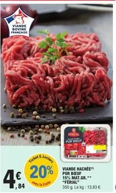 viande bovine française  € 20% 4.€  84  carte  veck  ferial  pur boeuf  viande hachée  pur bœuf 15% mat.gr... "ferial" 350 g. le kg: 13,83 €. 