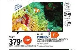 18  at (  tv led f  philips garantie constructeur 2 ans pièces, main-d'euvre et deplacement.  43pus7607  processeur quad core  ukra  hd  conc  hdmi 