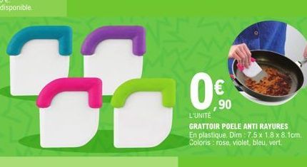 €  90  L'UNITÉ  GRATTOIR POELE ANTI RAYURES En plastique. Dim: 7.5 x 1,8 x 8,1cm. Coloris: rose, violet, bleu, vert. 