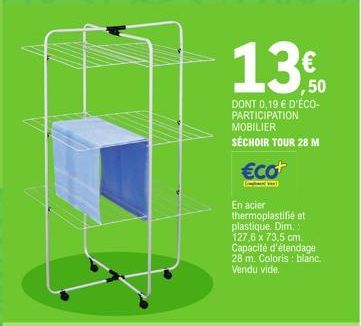 ,50  DONT 0,19 € D'ÉCO-PARTICIPATION MOBILIER  SÉCHOIR TOUR 28 M  €cot  En acier thermoplastifié et plastique. Dim.: 127,6 x 73,5 cm. Capacité d'étendage 28 m. Coloris : blanc. Vendu vide. 